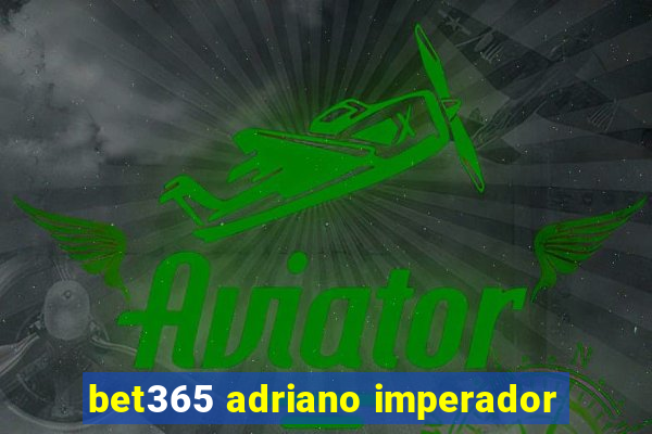 bet365 adriano imperador